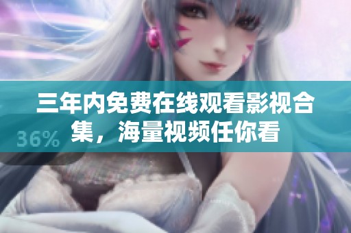 三年内免费在线观看影视合集，海量视频任你看