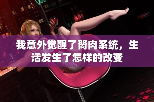 我意外觉醒了胬肉系统，生活发生了怎样的改变