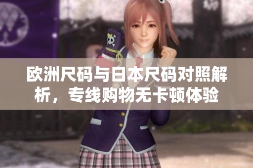 欧洲尺码与日本尺码对照解析，专线购物无卡顿体验