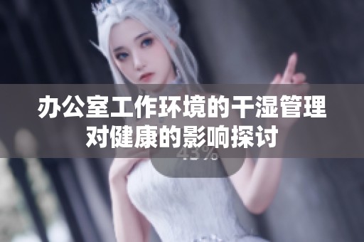 办公室工作环境的干湿管理对健康的影响探讨