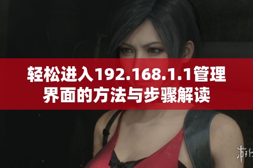 轻松进入192.168.1.1管理界面的方法与步骤解读
