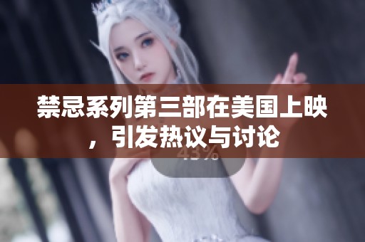 禁忌系列第三部在美国上映，引发热议与讨论