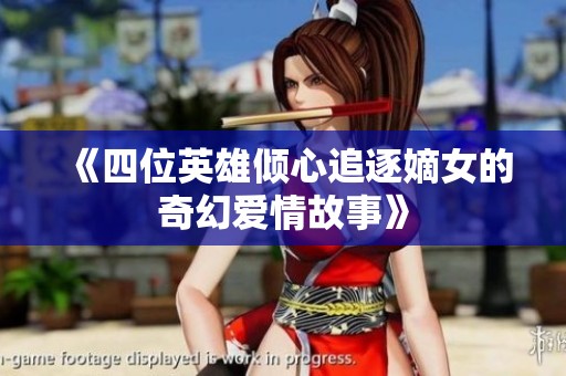 《四位英雄倾心追逐嫡女的奇幻爱情故事》