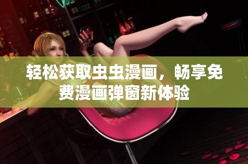 轻松获取虫虫漫画，畅享免费漫画弹窗新体验