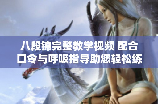 八段锦完整教学视频 配合口令与呼吸指导助您轻松练习