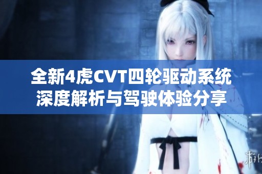全新4虎CVT四轮驱动系统深度解析与驾驶体验分享