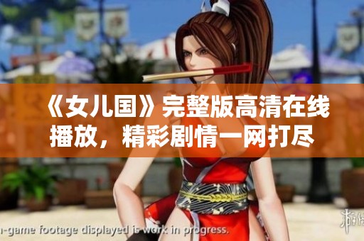 《女儿国》完整版高清在线播放，精彩剧情一网打尽