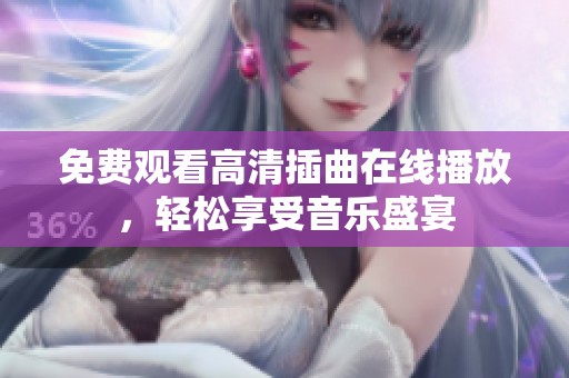免费观看高清插曲在线播放，轻松享受音乐盛宴