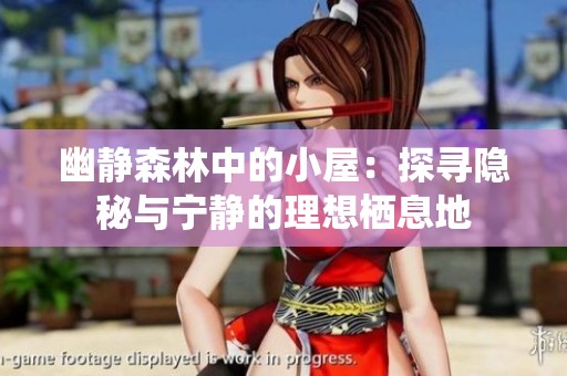 幽静森林中的小屋：探寻隐秘与宁静的理想栖息地
