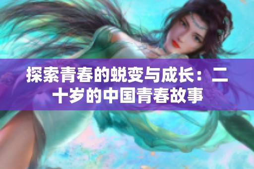探索青春的蜕变与成长：二十岁的中国青春故事