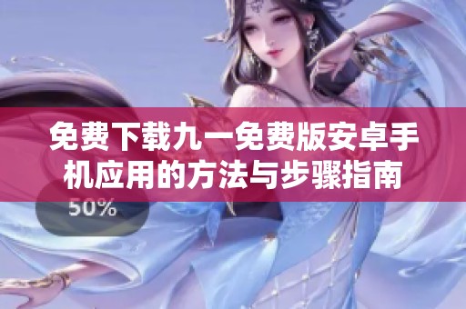 免费下载九一免费版安卓手机应用的方法与步骤指南