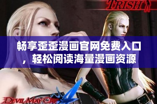 畅享歪歪漫画官网免费入口，轻松阅读海量漫画资源
