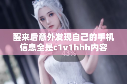 醒来后意外发现自己的手机信息全是c1v1hhh内容