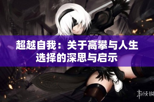 超越自我：关于高攀与人生选择的深思与启示