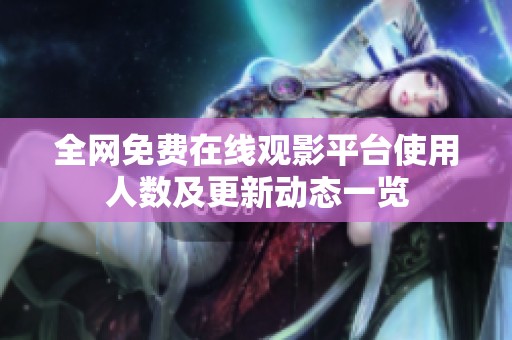 全网免费在线观影平台使用人数及更新动态一览