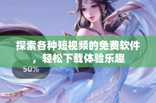 探索各种短视频的免费软件，轻松下载体验乐趣