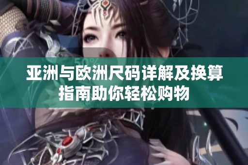 亚洲与欧洲尺码详解及换算指南助你轻松购物