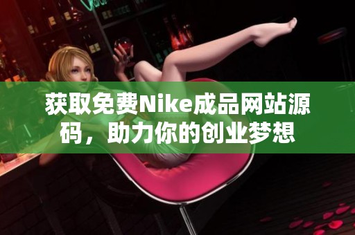 获取免费Nike成品网站源码，助力你的创业梦想