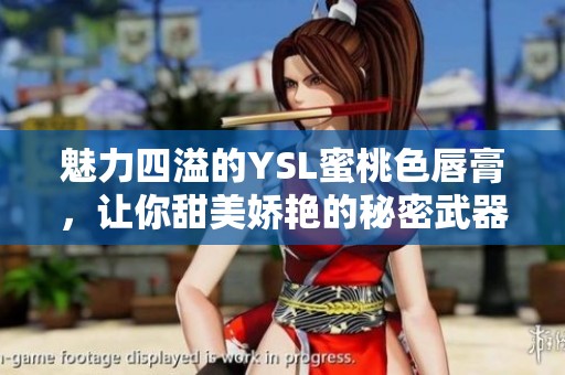 魅力四溢的YSL蜜桃色唇膏，让你甜美娇艳的秘密武器