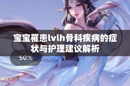 宝宝罹患lvlh骨科疾病的症状与护理建议解析