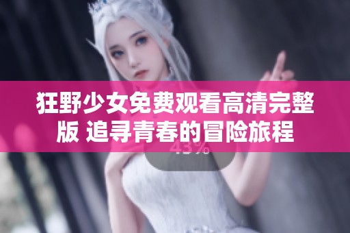 狂野少女免费观看高清完整版 追寻青春的冒险旅程