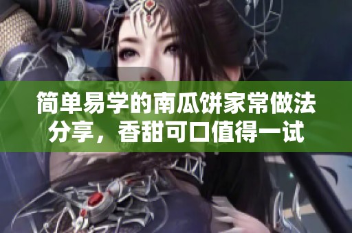 简单易学的南瓜饼家常做法分享，香甜可口值得一试
