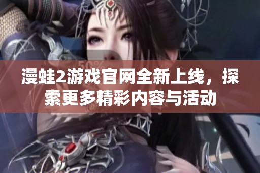 漫蛙2游戏官网全新上线，探索更多精彩内容与活动