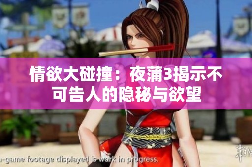 情欲大碰撞：夜蒲3揭示不可告人的隐秘与欲望