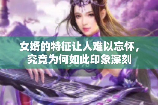 女婿的特征让人难以忘怀，究竟为何如此印象深刻