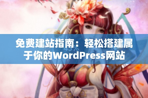 免费建站指南：轻松搭建属于你的WordPress网站