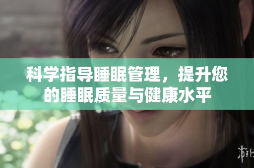 科学指导睡眠管理，提升您的睡眠质量与健康水平