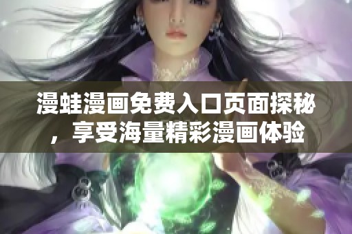 漫蛙漫画免费入口页面探秘，享受海量精彩漫画体验