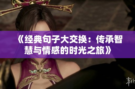 《经典句子大交换：传承智慧与情感的时光之旅》