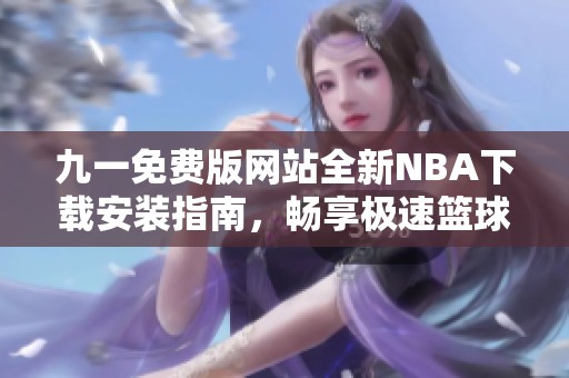 九一免费版网站全新NBA下载安装指南，畅享极速篮球体验