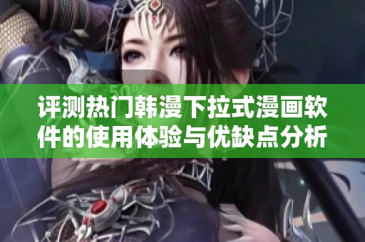评测热门韩漫下拉式漫画软件的使用体验与优缺点分析
