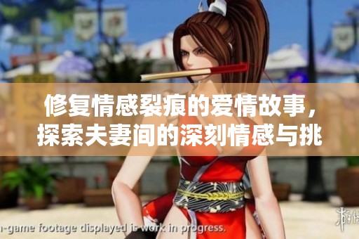 修复情感裂痕的爱情故事，探索夫妻间的深刻情感与挑战