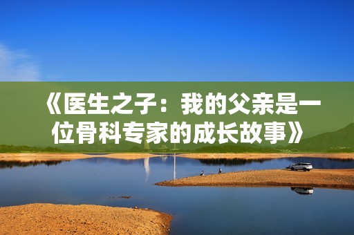 《医生之子：我的父亲是一位骨科专家的成长故事》