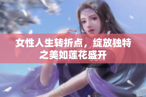 女性人生转折点，绽放独特之美如莲花盛开