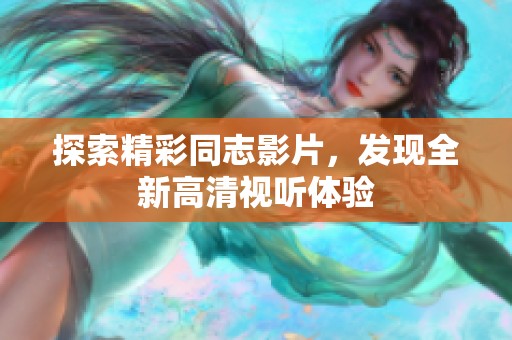 探索精彩同志影片，发现全新高清视听体验
