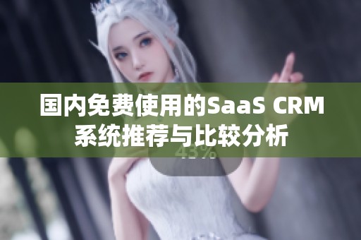 国内免费使用的SaaS CRM系统推荐与比较分析