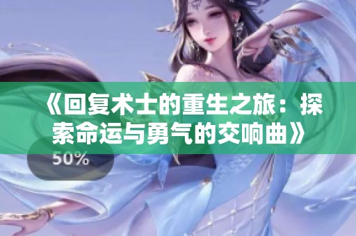 《回复术士的重生之旅：探索命运与勇气的交响曲》