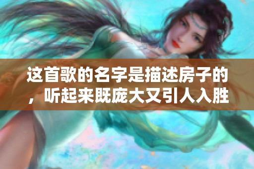 这首歌的名字是描述房子的，听起来既庞大又引人入胜