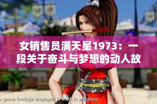 女销售员满天星1973：一段关于奋斗与梦想的动人故事