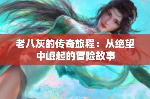 老八灰的传奇旅程：从绝望中崛起的冒险故事