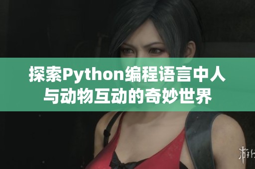 探索Python编程语言中人与动物互动的奇妙世界