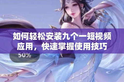 如何轻松安装九个一短视频应用，快速掌握使用技巧
