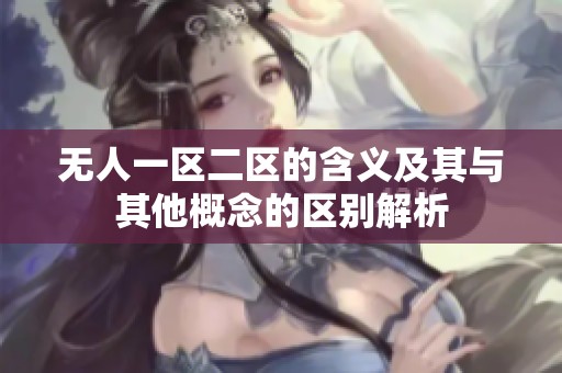 无人一区二区的含义及其与其他概念的区别解析