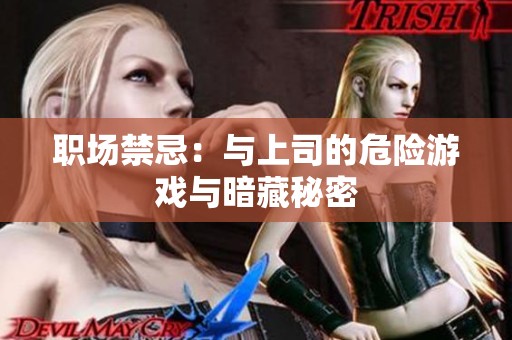 职场禁忌：与上司的危险游戏与暗藏秘密