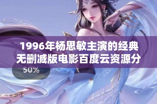 1996年杨思敏主演的经典无删减版电影百度云资源分享