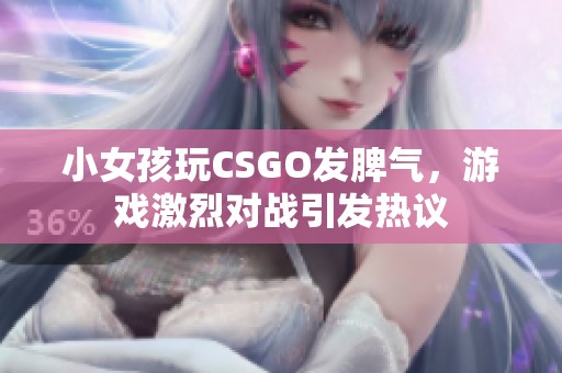 小女孩玩CSGO发脾气，游戏激烈对战引发热议